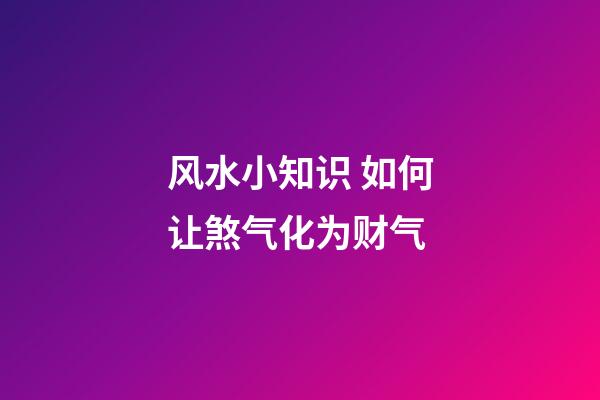 风水小知识 如何让煞气化为财气